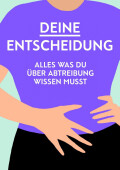 Deine Entscheidung. Alles, was du über Abtreibung wissen musst.
